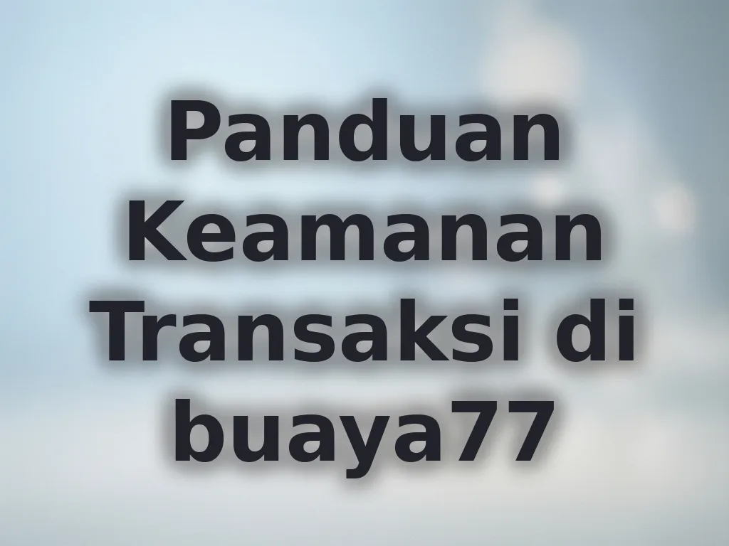 Panduan Keamanan Transaksi di buaya77