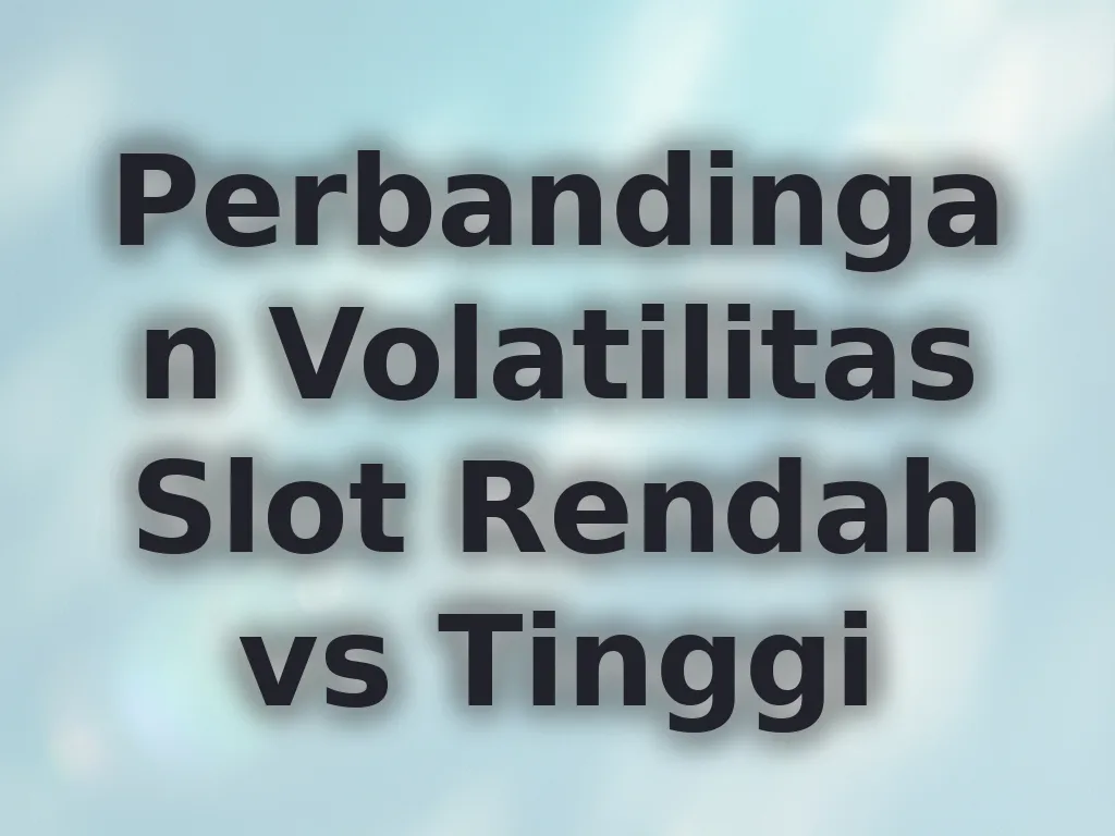 Perbandingan Volatilitas Slot Rendah vs Tinggi